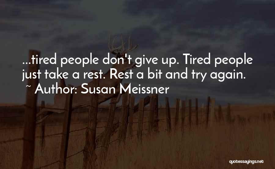 Susan Meissner Quotes: ...tired People Don't Give Up. Tired People Just Take A Rest. Rest A Bit And Try Again.