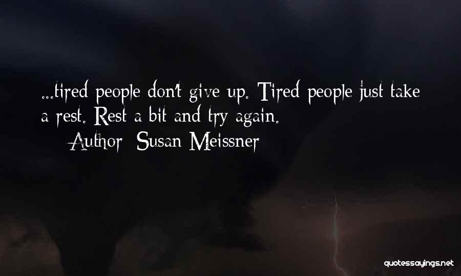 Susan Meissner Quotes: ...tired People Don't Give Up. Tired People Just Take A Rest. Rest A Bit And Try Again.