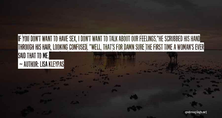 Lisa Kleypas Quotes: If You Don't Want To Have Sex, I Don't Want To Talk About Our Feelings.he Scrubbed His Hand Through His