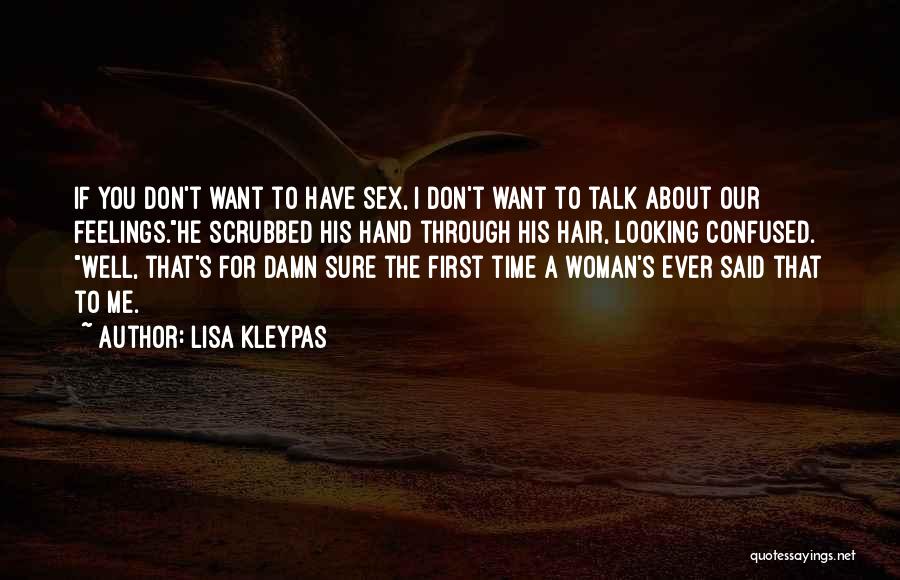 Lisa Kleypas Quotes: If You Don't Want To Have Sex, I Don't Want To Talk About Our Feelings.he Scrubbed His Hand Through His