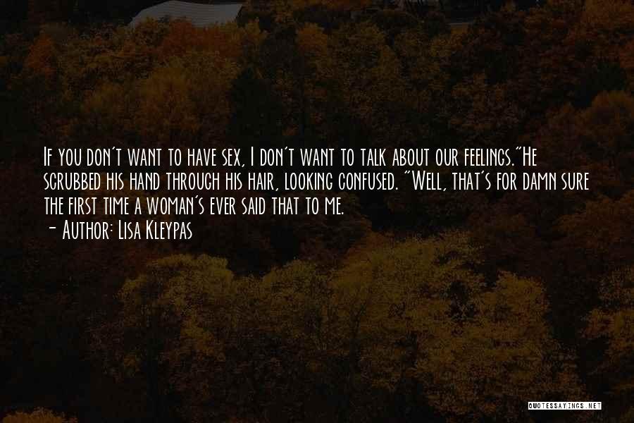 Lisa Kleypas Quotes: If You Don't Want To Have Sex, I Don't Want To Talk About Our Feelings.he Scrubbed His Hand Through His