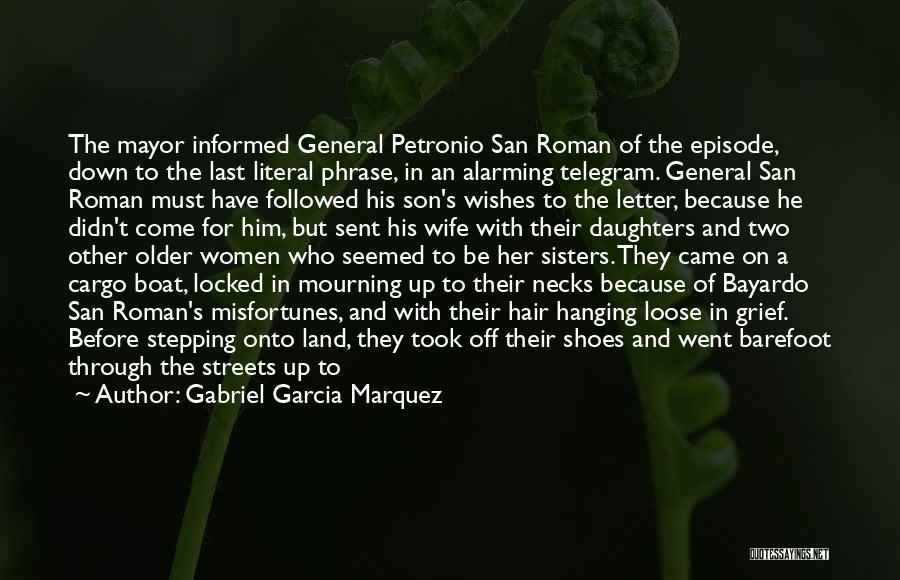 Gabriel Garcia Marquez Quotes: The Mayor Informed General Petronio San Roman Of The Episode, Down To The Last Literal Phrase, In An Alarming Telegram.