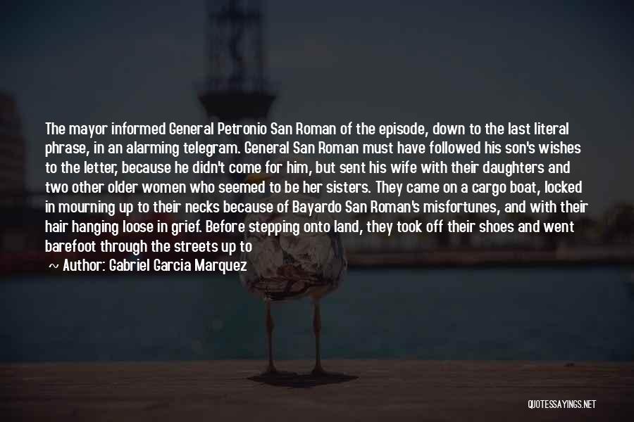 Gabriel Garcia Marquez Quotes: The Mayor Informed General Petronio San Roman Of The Episode, Down To The Last Literal Phrase, In An Alarming Telegram.