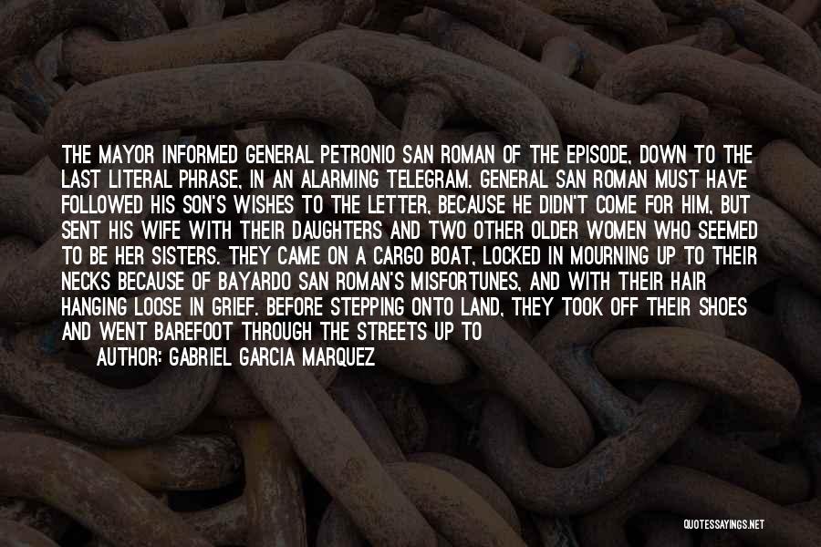 Gabriel Garcia Marquez Quotes: The Mayor Informed General Petronio San Roman Of The Episode, Down To The Last Literal Phrase, In An Alarming Telegram.