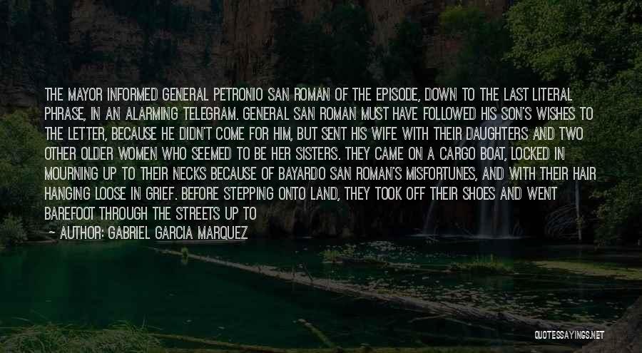 Gabriel Garcia Marquez Quotes: The Mayor Informed General Petronio San Roman Of The Episode, Down To The Last Literal Phrase, In An Alarming Telegram.