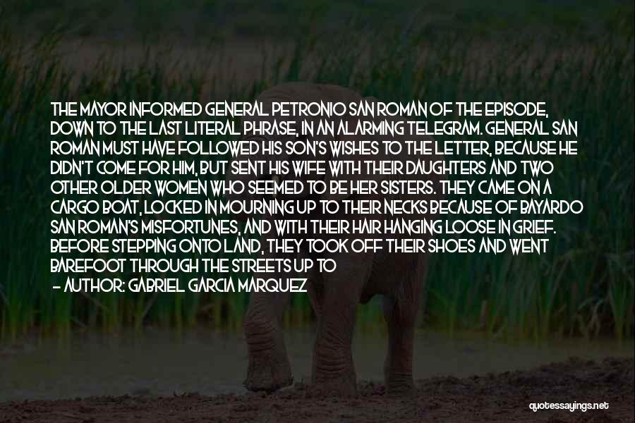 Gabriel Garcia Marquez Quotes: The Mayor Informed General Petronio San Roman Of The Episode, Down To The Last Literal Phrase, In An Alarming Telegram.