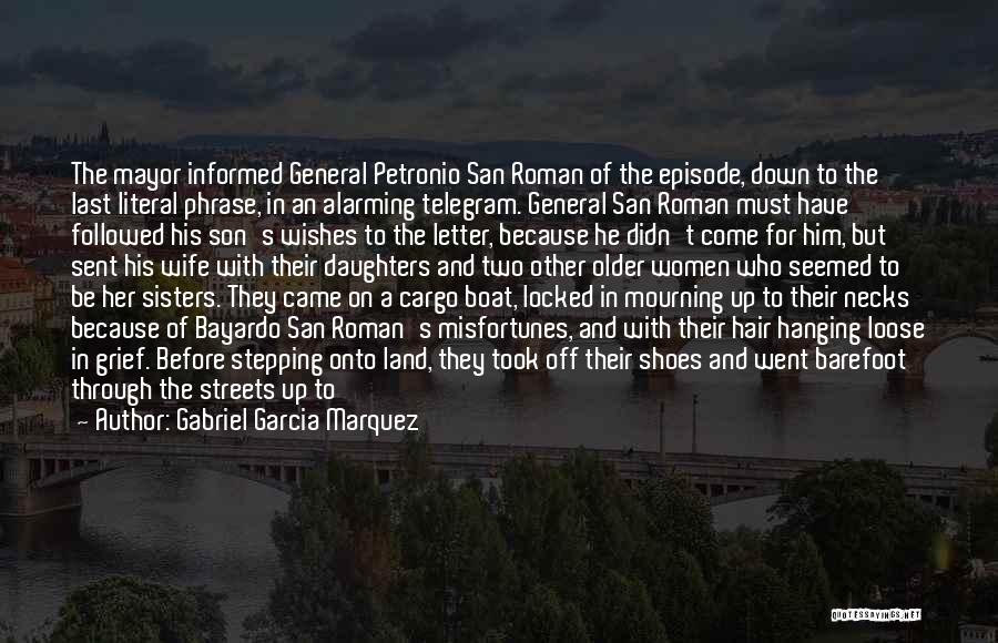 Gabriel Garcia Marquez Quotes: The Mayor Informed General Petronio San Roman Of The Episode, Down To The Last Literal Phrase, In An Alarming Telegram.