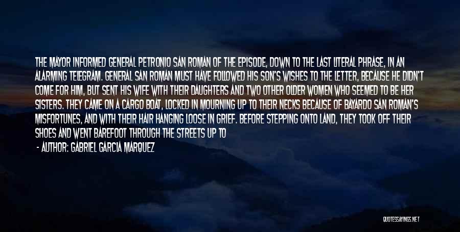 Gabriel Garcia Marquez Quotes: The Mayor Informed General Petronio San Roman Of The Episode, Down To The Last Literal Phrase, In An Alarming Telegram.