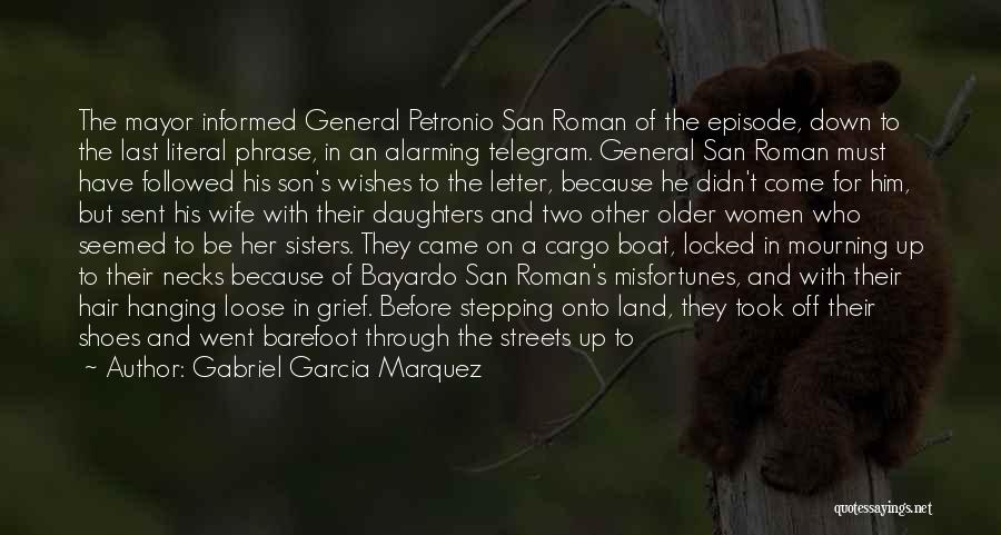 Gabriel Garcia Marquez Quotes: The Mayor Informed General Petronio San Roman Of The Episode, Down To The Last Literal Phrase, In An Alarming Telegram.