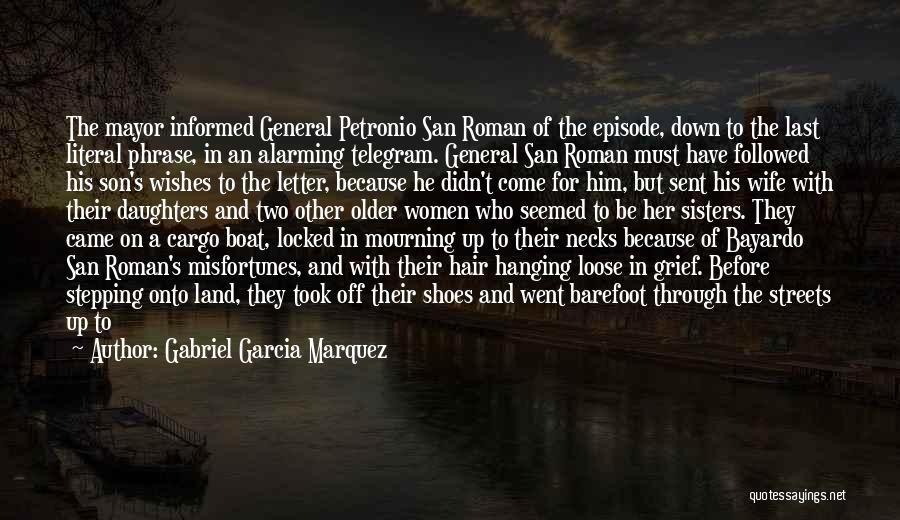 Gabriel Garcia Marquez Quotes: The Mayor Informed General Petronio San Roman Of The Episode, Down To The Last Literal Phrase, In An Alarming Telegram.