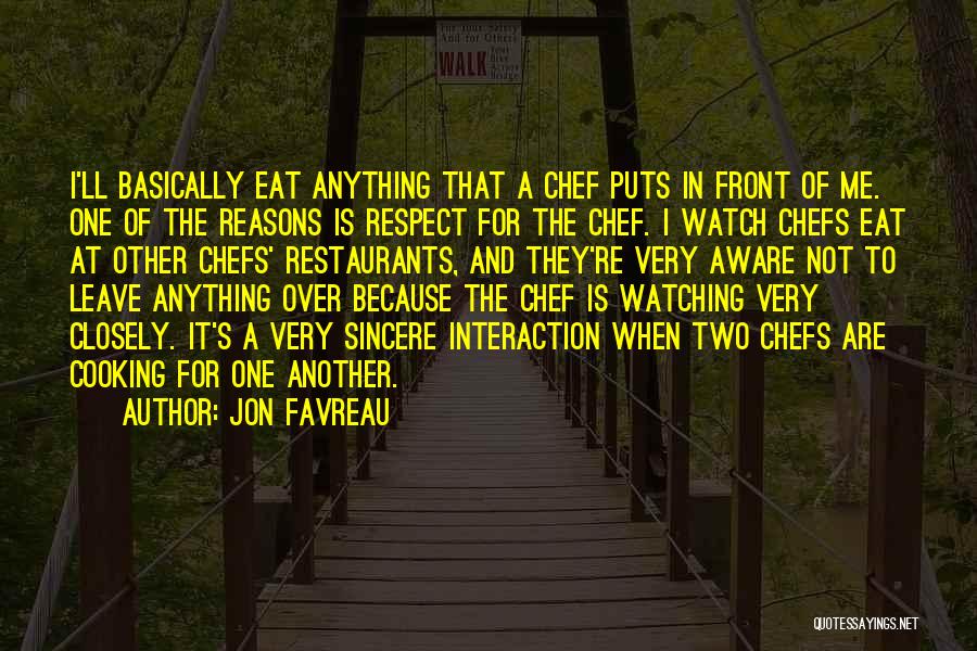Jon Favreau Quotes: I'll Basically Eat Anything That A Chef Puts In Front Of Me. One Of The Reasons Is Respect For The