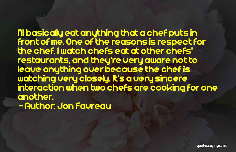 Jon Favreau Quotes: I'll Basically Eat Anything That A Chef Puts In Front Of Me. One Of The Reasons Is Respect For The