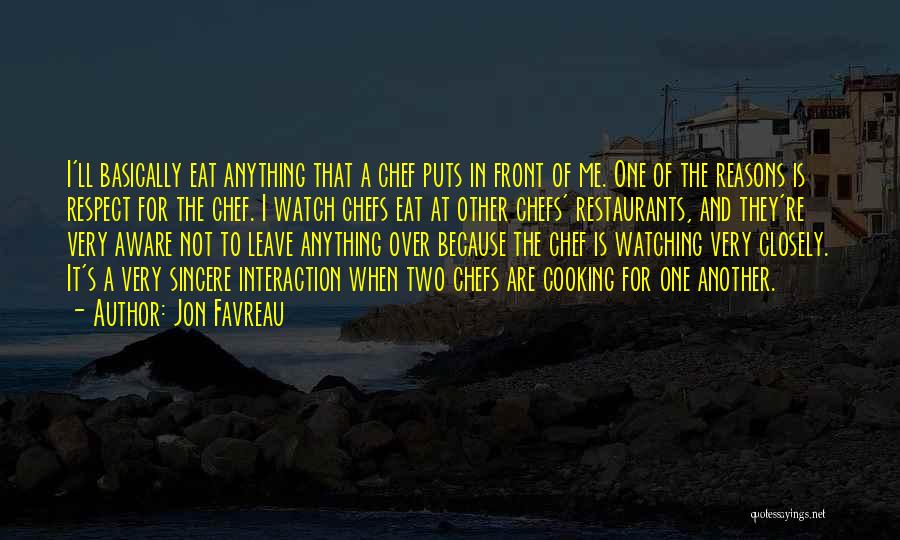 Jon Favreau Quotes: I'll Basically Eat Anything That A Chef Puts In Front Of Me. One Of The Reasons Is Respect For The