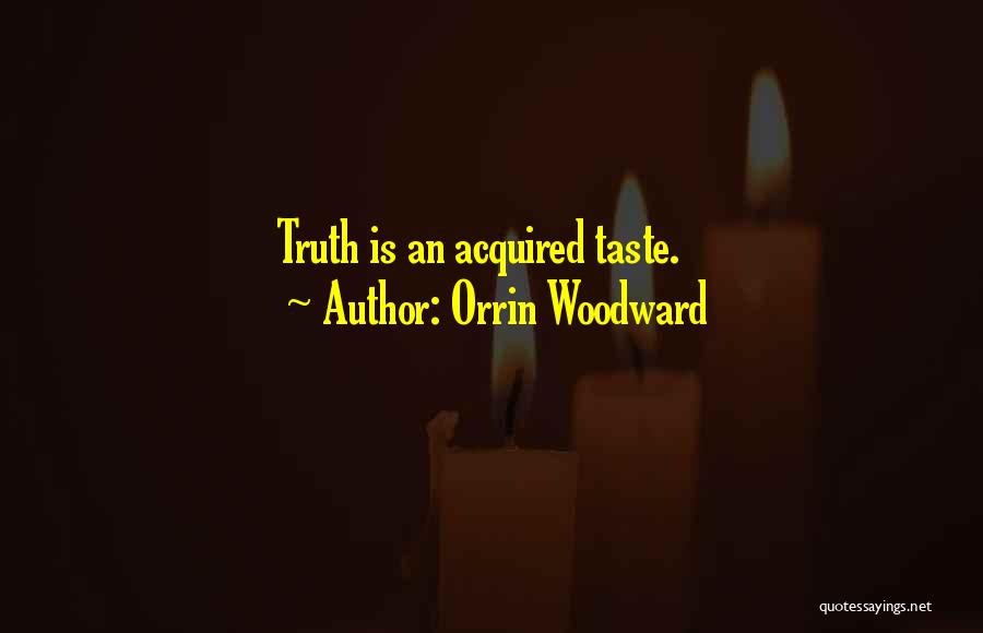 Orrin Woodward Quotes: Truth Is An Acquired Taste.