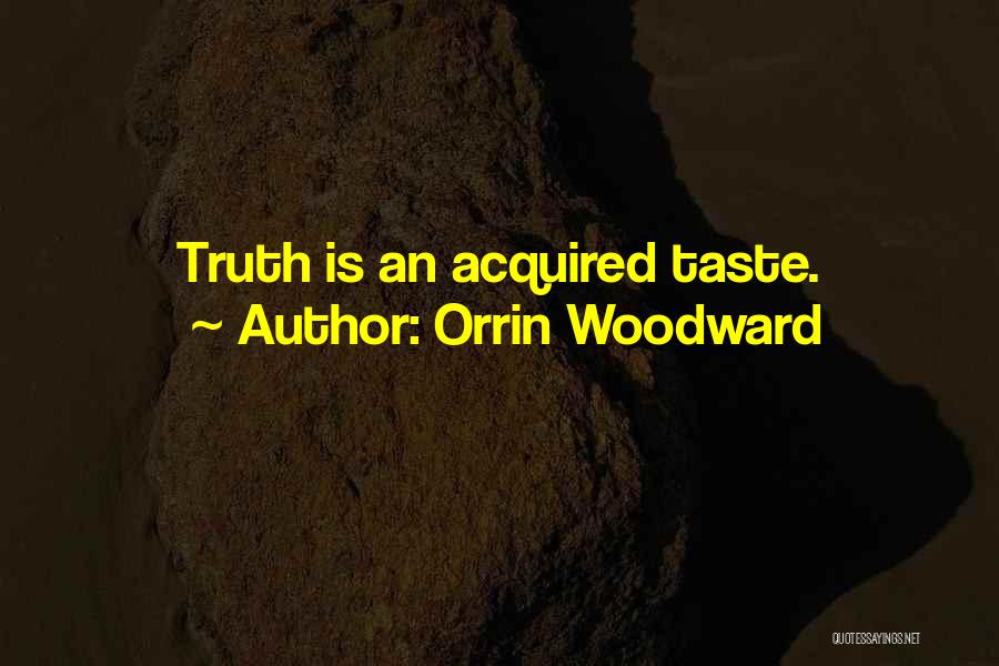 Orrin Woodward Quotes: Truth Is An Acquired Taste.