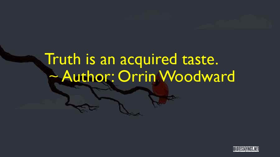 Orrin Woodward Quotes: Truth Is An Acquired Taste.