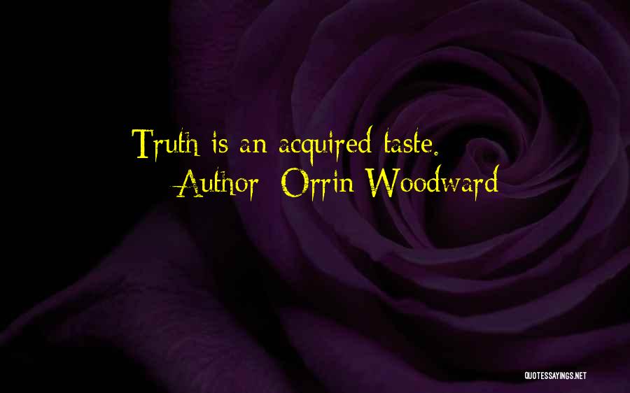 Orrin Woodward Quotes: Truth Is An Acquired Taste.