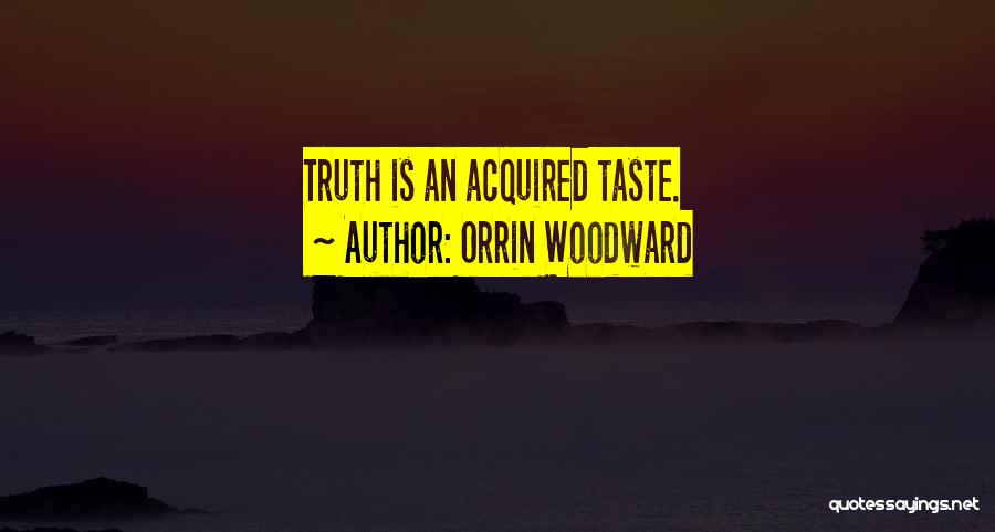 Orrin Woodward Quotes: Truth Is An Acquired Taste.