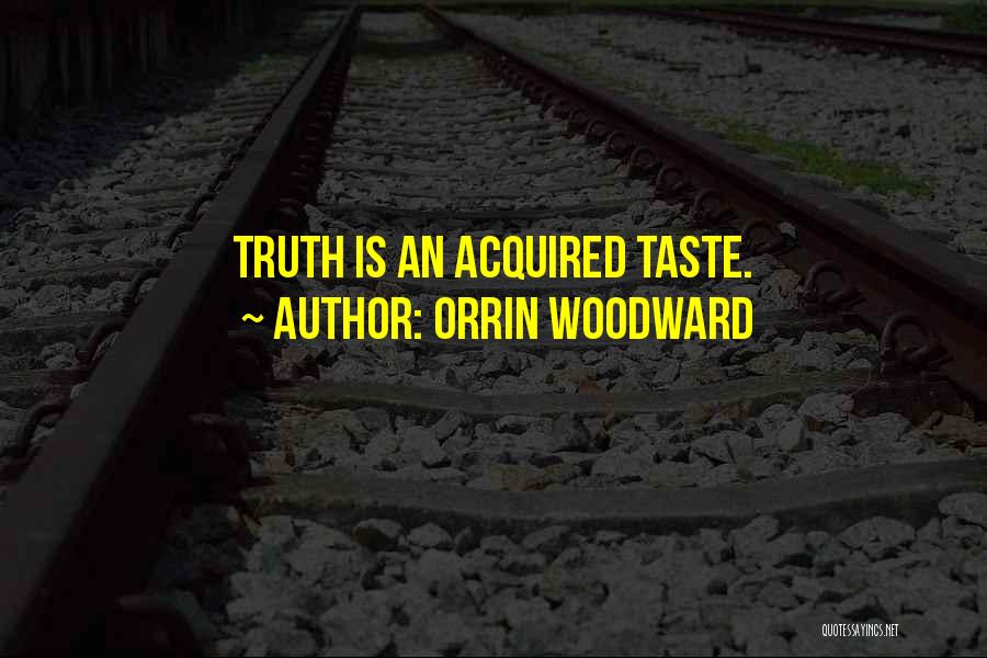 Orrin Woodward Quotes: Truth Is An Acquired Taste.