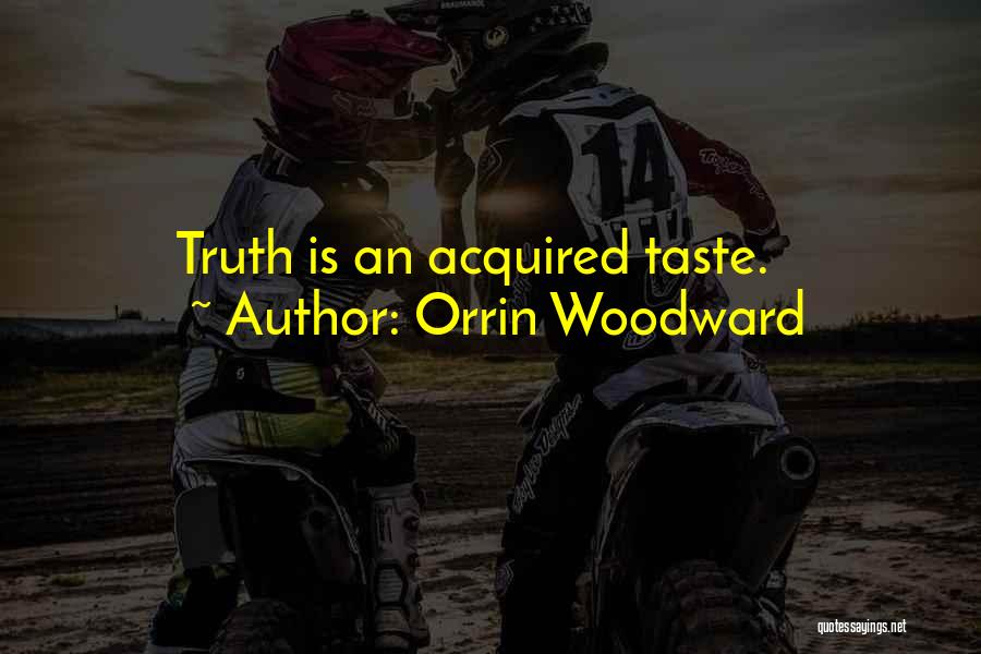 Orrin Woodward Quotes: Truth Is An Acquired Taste.