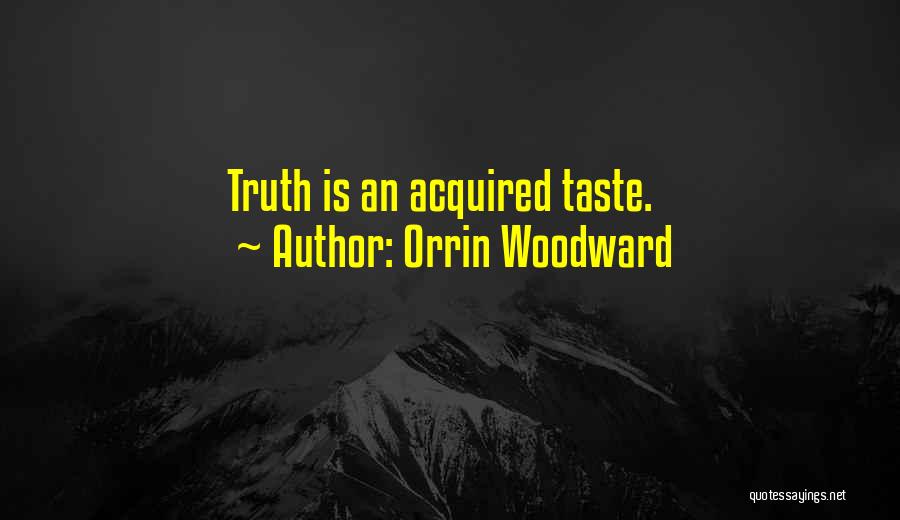 Orrin Woodward Quotes: Truth Is An Acquired Taste.