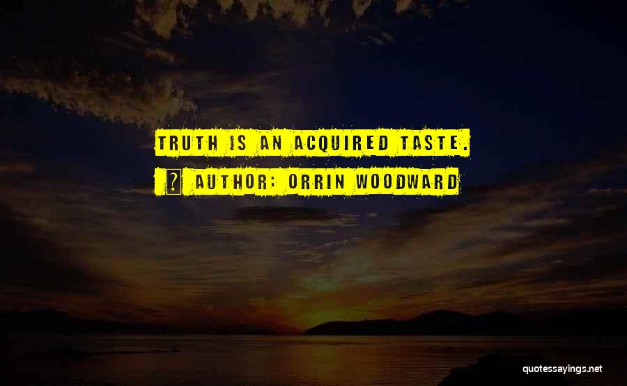 Orrin Woodward Quotes: Truth Is An Acquired Taste.