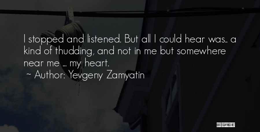 Yevgeny Zamyatin Quotes: I Stopped And Listened. But All I Could Hear Was.. A Kind Of Thudding, And Not In Me But Somewhere