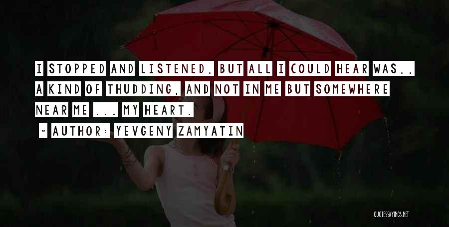 Yevgeny Zamyatin Quotes: I Stopped And Listened. But All I Could Hear Was.. A Kind Of Thudding, And Not In Me But Somewhere