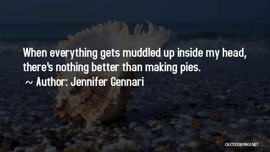 Jennifer Gennari Quotes: When Everything Gets Muddled Up Inside My Head, There's Nothing Better Than Making Pies.