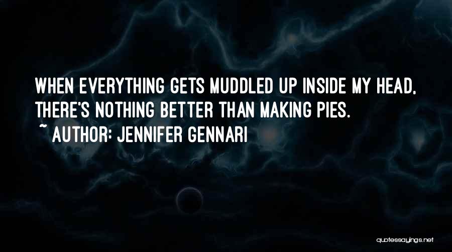 Jennifer Gennari Quotes: When Everything Gets Muddled Up Inside My Head, There's Nothing Better Than Making Pies.