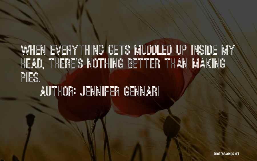 Jennifer Gennari Quotes: When Everything Gets Muddled Up Inside My Head, There's Nothing Better Than Making Pies.