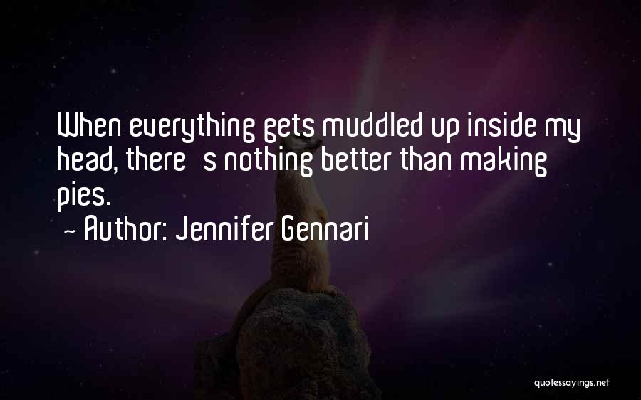 Jennifer Gennari Quotes: When Everything Gets Muddled Up Inside My Head, There's Nothing Better Than Making Pies.