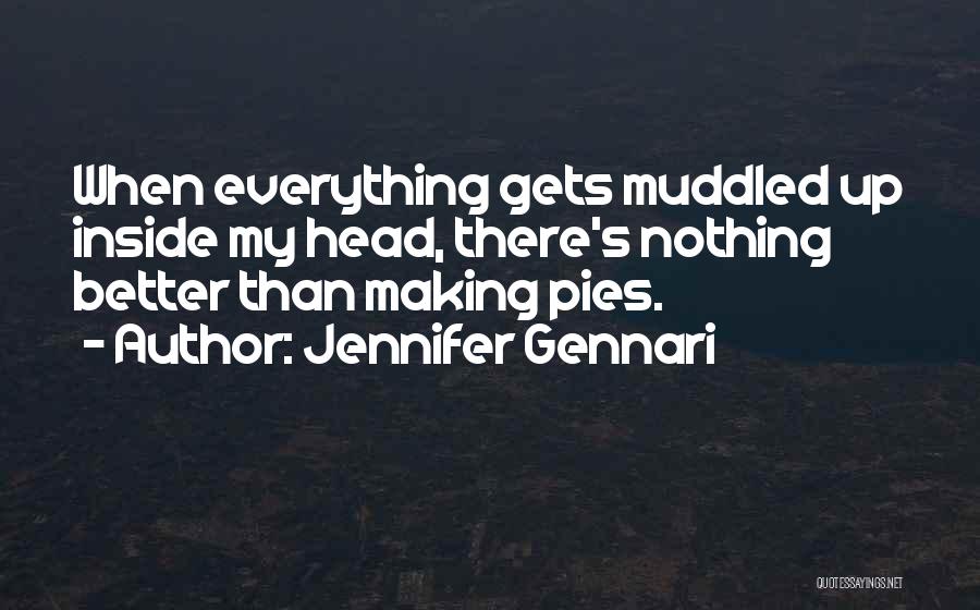 Jennifer Gennari Quotes: When Everything Gets Muddled Up Inside My Head, There's Nothing Better Than Making Pies.