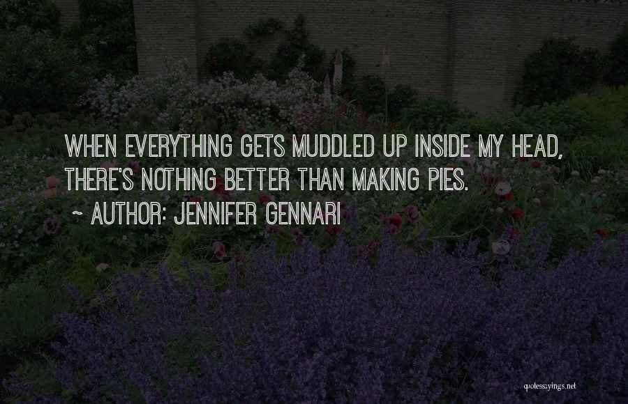 Jennifer Gennari Quotes: When Everything Gets Muddled Up Inside My Head, There's Nothing Better Than Making Pies.