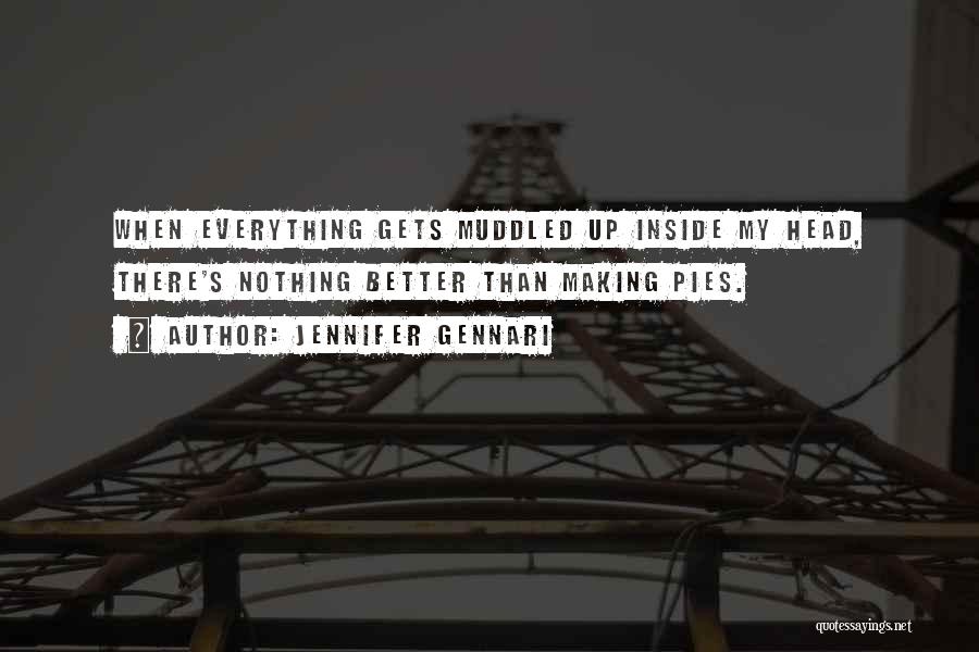 Jennifer Gennari Quotes: When Everything Gets Muddled Up Inside My Head, There's Nothing Better Than Making Pies.