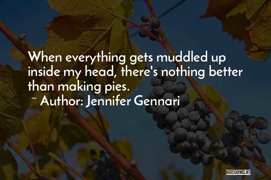 Jennifer Gennari Quotes: When Everything Gets Muddled Up Inside My Head, There's Nothing Better Than Making Pies.