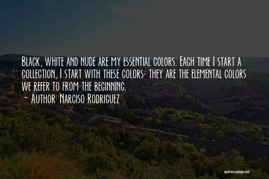 Narciso Rodriguez Quotes: Black, White And Nude Are My Essential Colors. Each Time I Start A Collection, I Start With These Colors; They