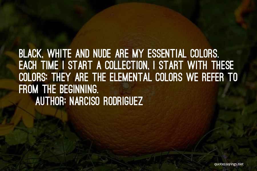 Narciso Rodriguez Quotes: Black, White And Nude Are My Essential Colors. Each Time I Start A Collection, I Start With These Colors; They