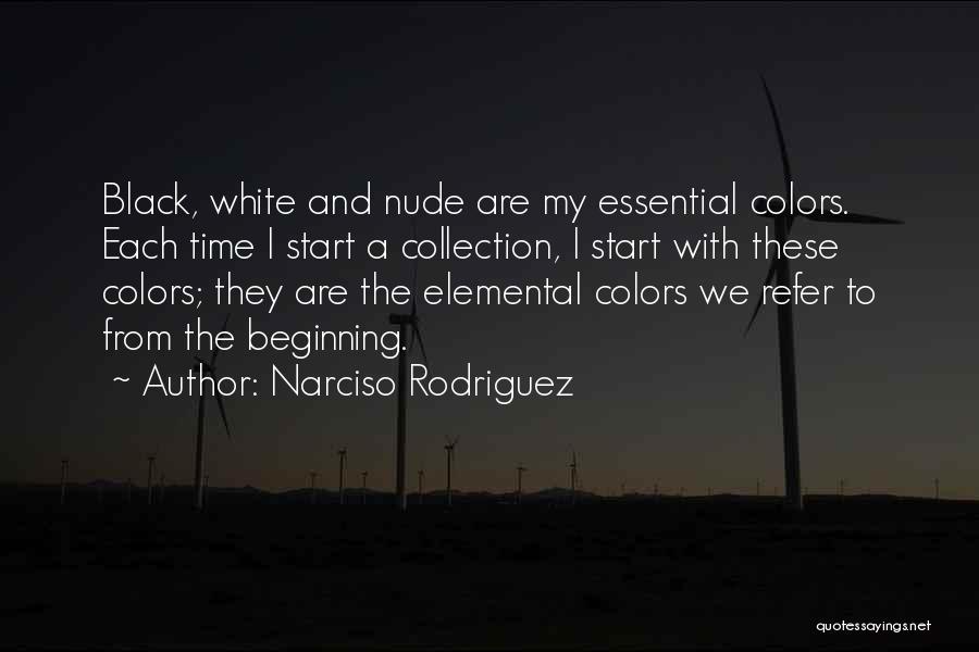 Narciso Rodriguez Quotes: Black, White And Nude Are My Essential Colors. Each Time I Start A Collection, I Start With These Colors; They