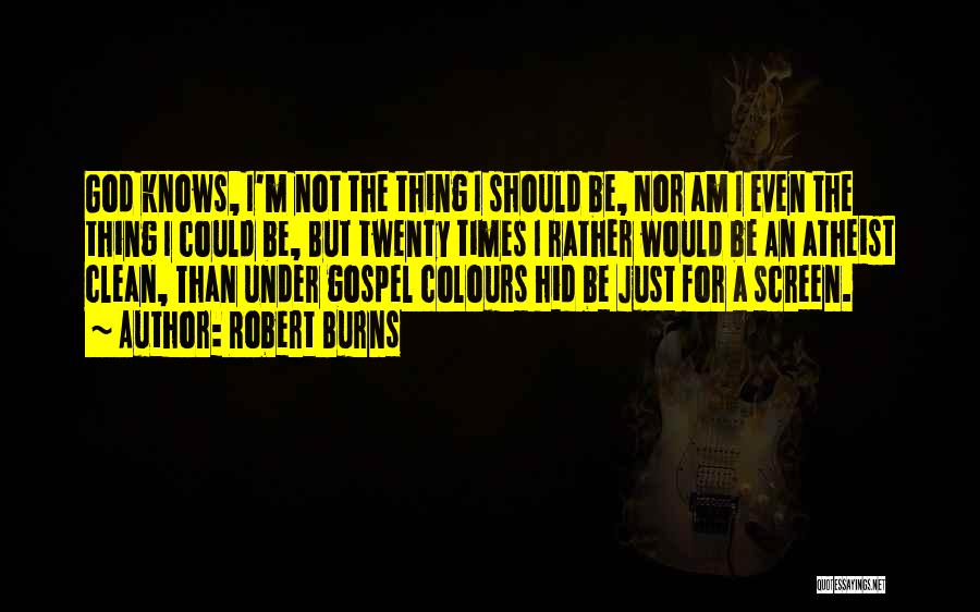 Robert Burns Quotes: God Knows, I'm Not The Thing I Should Be, Nor Am I Even The Thing I Could Be, But Twenty