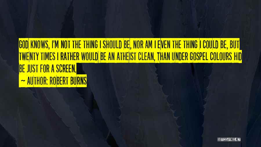 Robert Burns Quotes: God Knows, I'm Not The Thing I Should Be, Nor Am I Even The Thing I Could Be, But Twenty