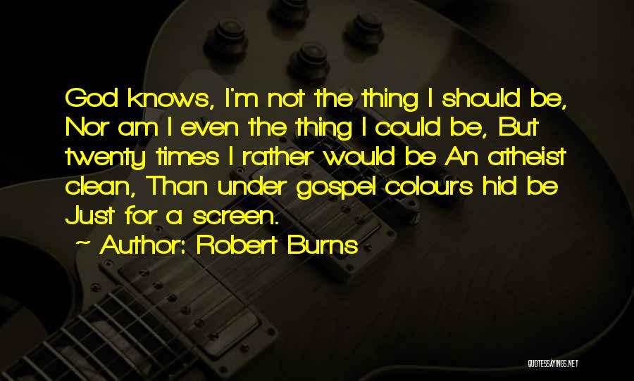 Robert Burns Quotes: God Knows, I'm Not The Thing I Should Be, Nor Am I Even The Thing I Could Be, But Twenty