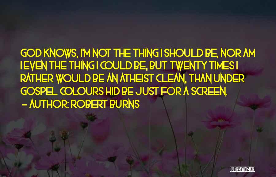 Robert Burns Quotes: God Knows, I'm Not The Thing I Should Be, Nor Am I Even The Thing I Could Be, But Twenty
