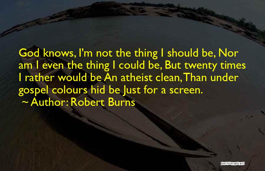 Robert Burns Quotes: God Knows, I'm Not The Thing I Should Be, Nor Am I Even The Thing I Could Be, But Twenty