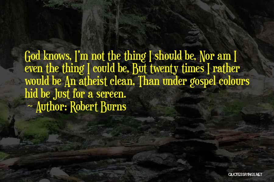 Robert Burns Quotes: God Knows, I'm Not The Thing I Should Be, Nor Am I Even The Thing I Could Be, But Twenty