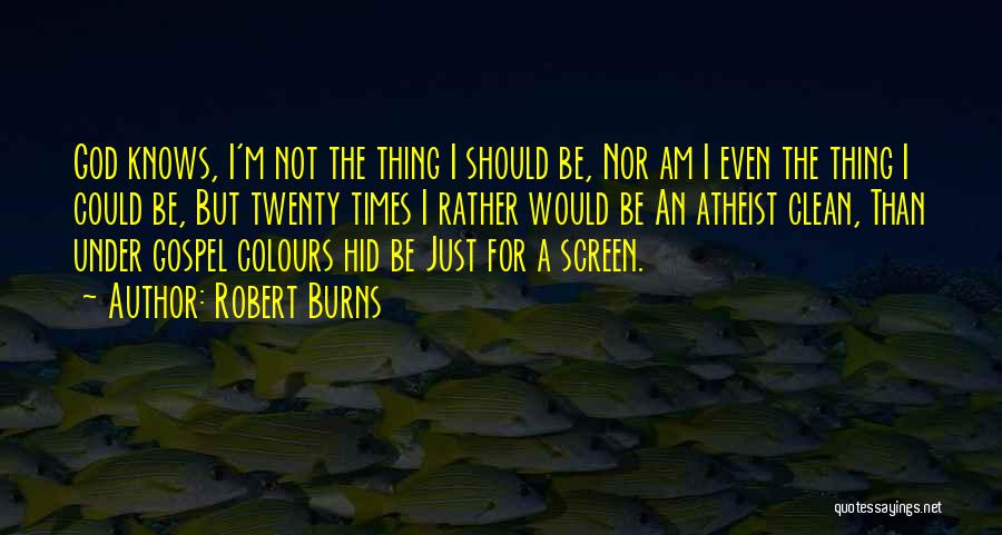 Robert Burns Quotes: God Knows, I'm Not The Thing I Should Be, Nor Am I Even The Thing I Could Be, But Twenty