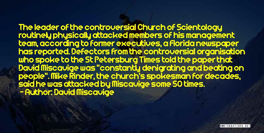 David Miscavige Quotes: The Leader Of The Controversial Church Of Scientology Routinely Physically Attacked Members Of His Management Team, According To Former Executives,