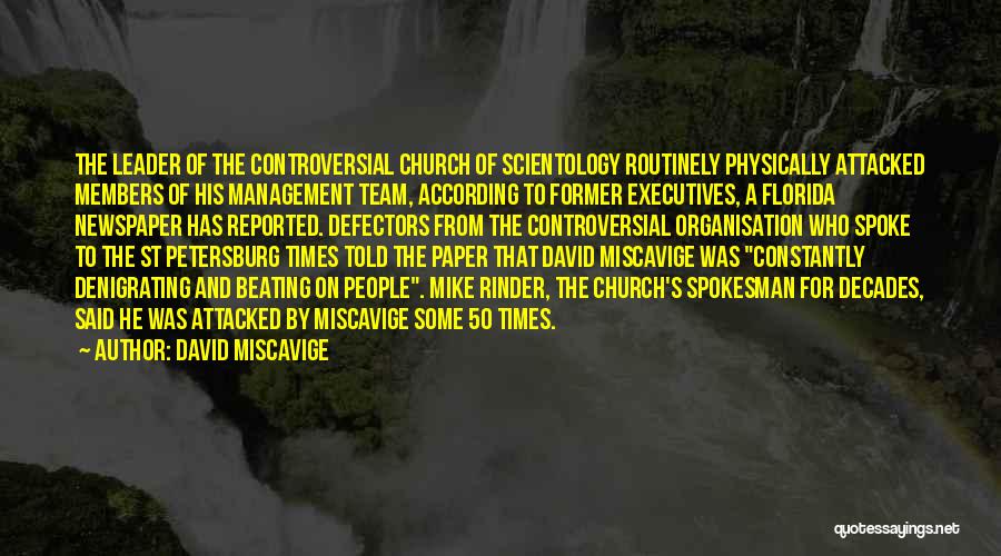 David Miscavige Quotes: The Leader Of The Controversial Church Of Scientology Routinely Physically Attacked Members Of His Management Team, According To Former Executives,