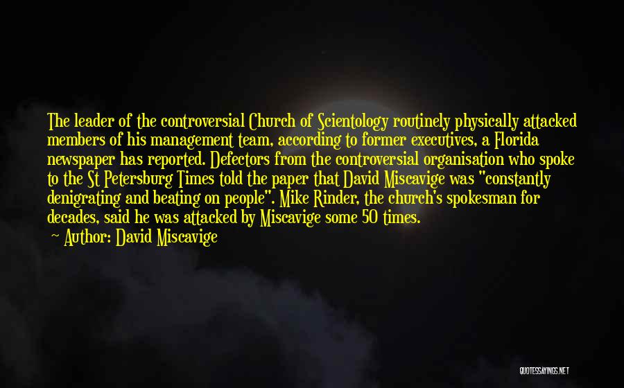 David Miscavige Quotes: The Leader Of The Controversial Church Of Scientology Routinely Physically Attacked Members Of His Management Team, According To Former Executives,