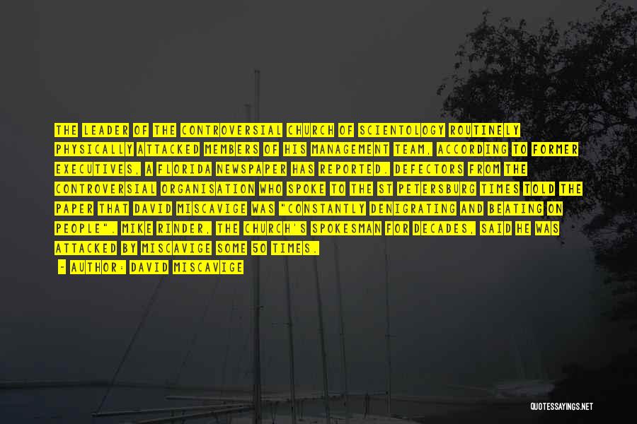 David Miscavige Quotes: The Leader Of The Controversial Church Of Scientology Routinely Physically Attacked Members Of His Management Team, According To Former Executives,